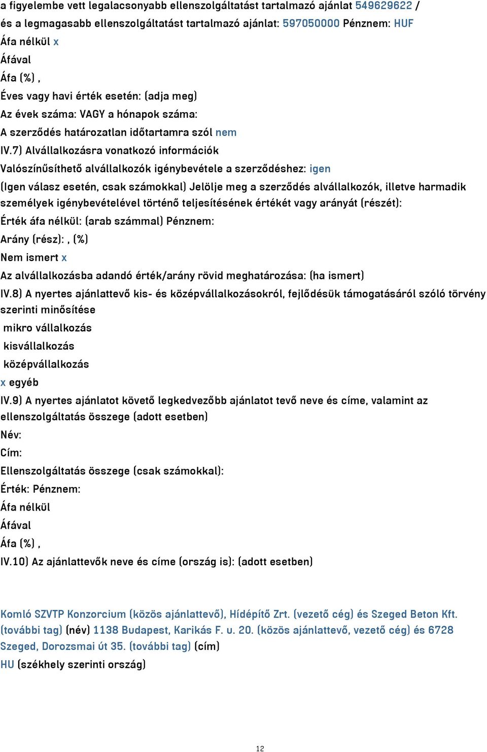 7) Alvállalkozásra vonatkozó információk Valószínűsíthető alvállalkozók igénybevétele a szerződéshez: igen (Igen válasz esetén, csak számokkal) Jelölje meg a szerződés alvállalkozók, illetve harmadik