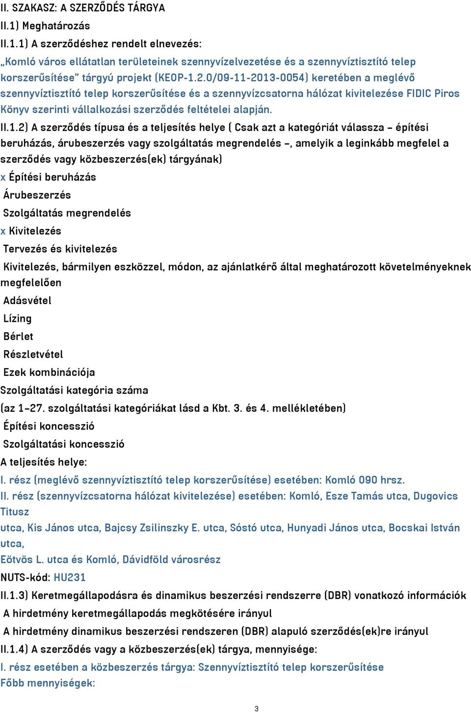 -2013-0054) keretében a meglévő szennyvíztisztító telep korszerűsítése és a szennyvízcsatorna hálózat kivitelezése FIDIC Piros Könyv szerinti vállalkozási szerződés feltételei alapján. II.1.2) A