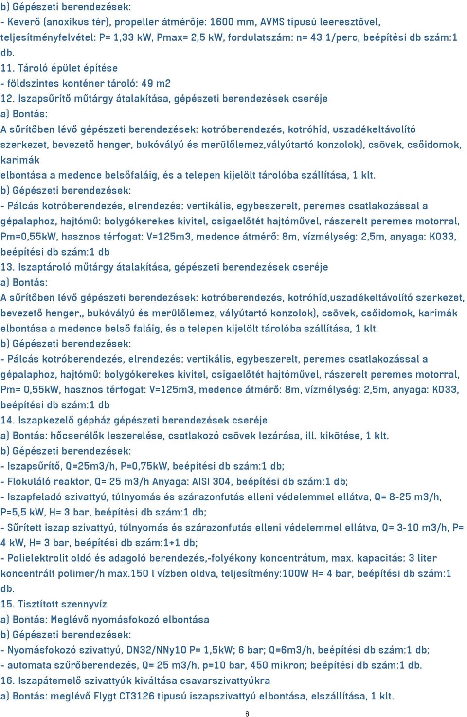 Iszapsűrítő műtárgy átalakítása, gépészeti berendezések cseréje a) Bontás: A sűrítőben lévő gépészeti berendezések: kotróberendezés, kotróhíd, uszadékeltávolító szerkezet, bevezető henger, bukóvályú