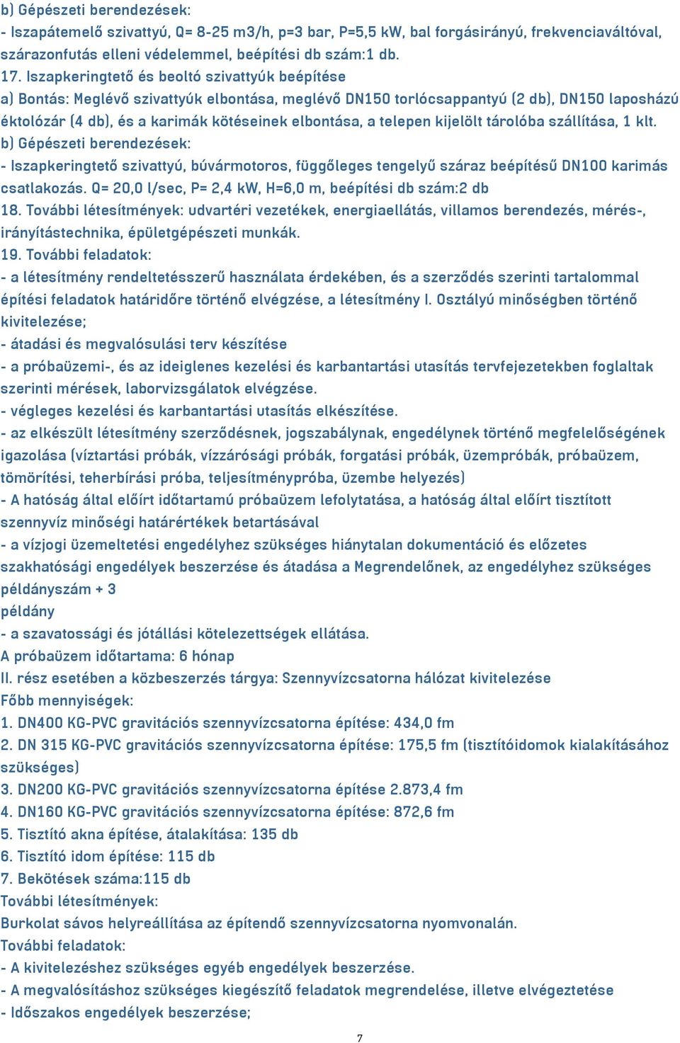 telepen kijelölt tárolóba szállítása, 1 klt. - Iszapkeringtető szivattyú, búvármotoros, függőleges tengelyű száraz beépítésű DN100 karimás csatlakozás.