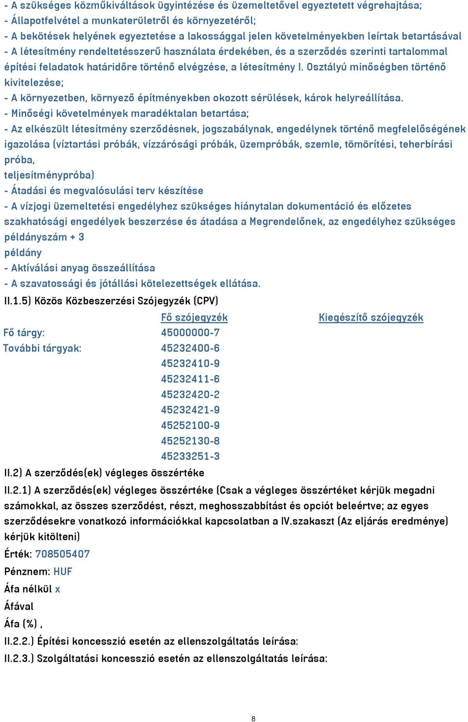 Osztályú minőségben történő kivitelezése; - A környezetben, környező építményekben okozott sérülések, károk helyreállítása.