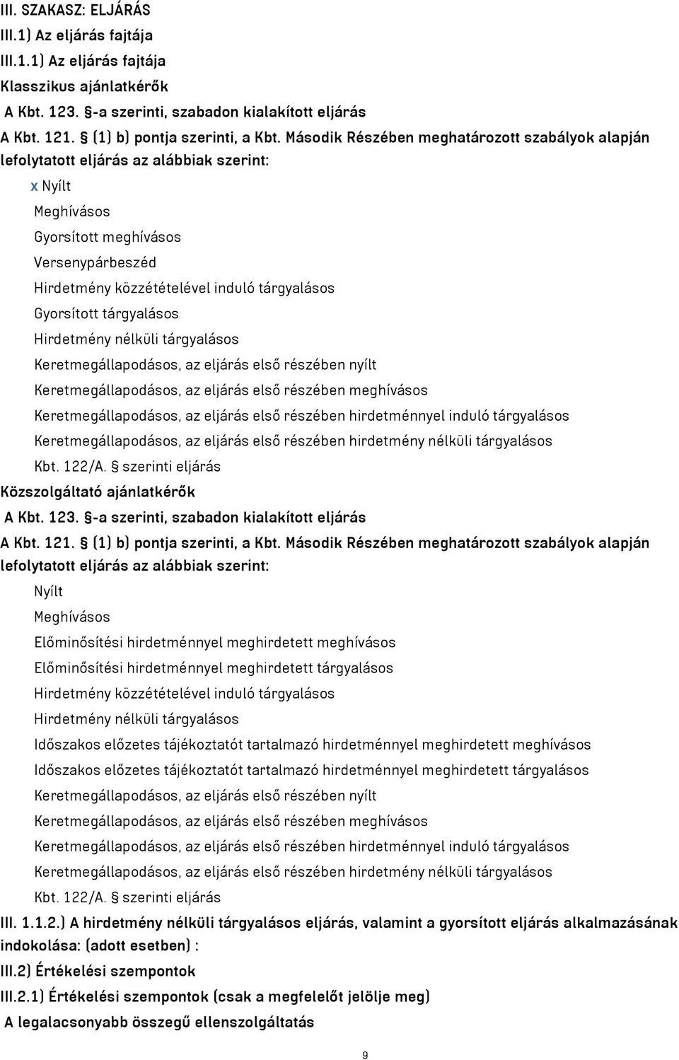 Gyorsított tárgyalásos Hirdetmény nélküli tárgyalásos Keretmegállapodásos, az eljárás első részében nyílt Keretmegállapodásos, az eljárás első részében meghívásos Keretmegállapodásos, az eljárás első