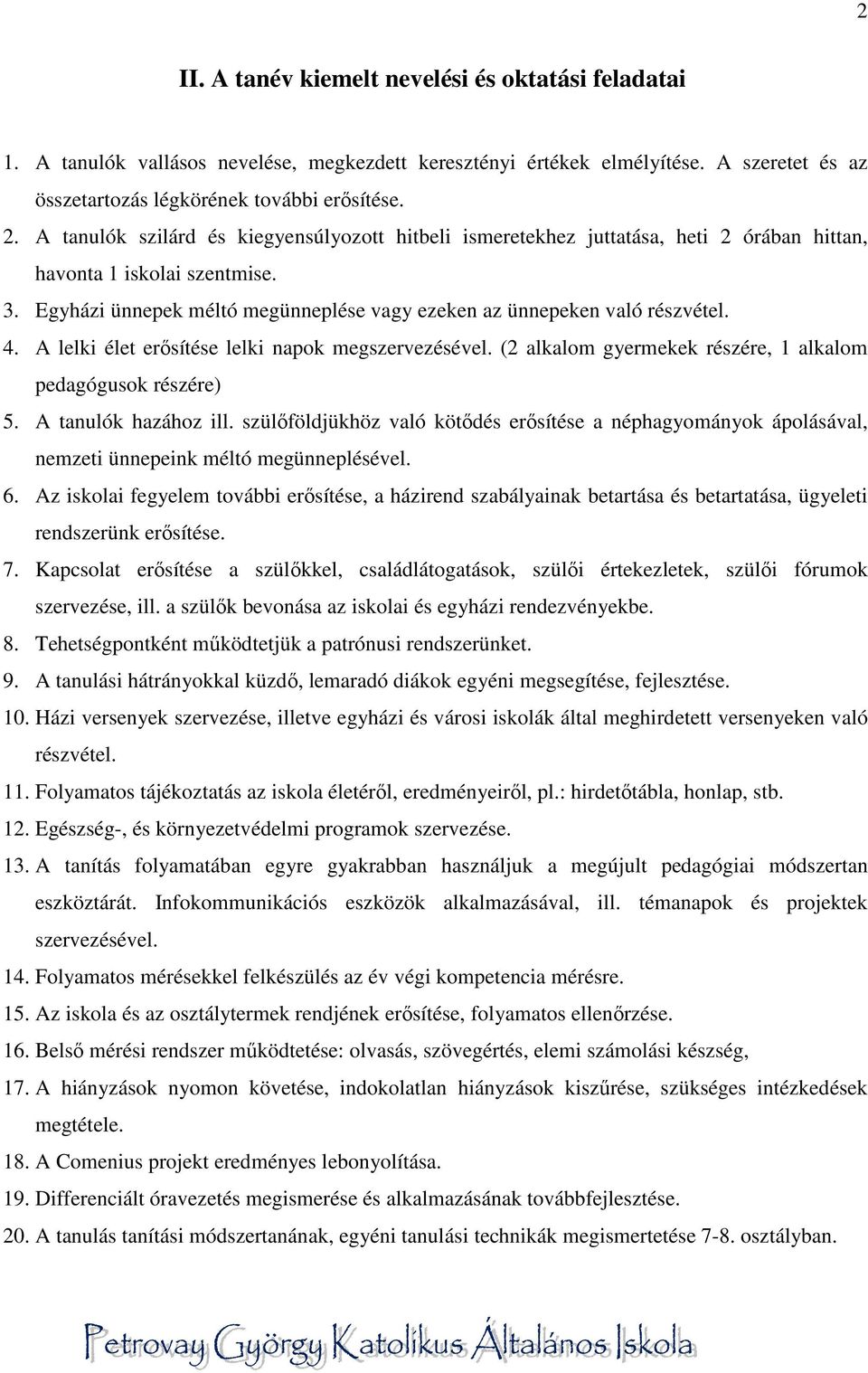 4. A lelki élet erősítése lelki napok megszervezésével. (2 alkalom gyermekek részére, 1 alkalom pedagógusok részére) 5. A tanulók hazához ill.