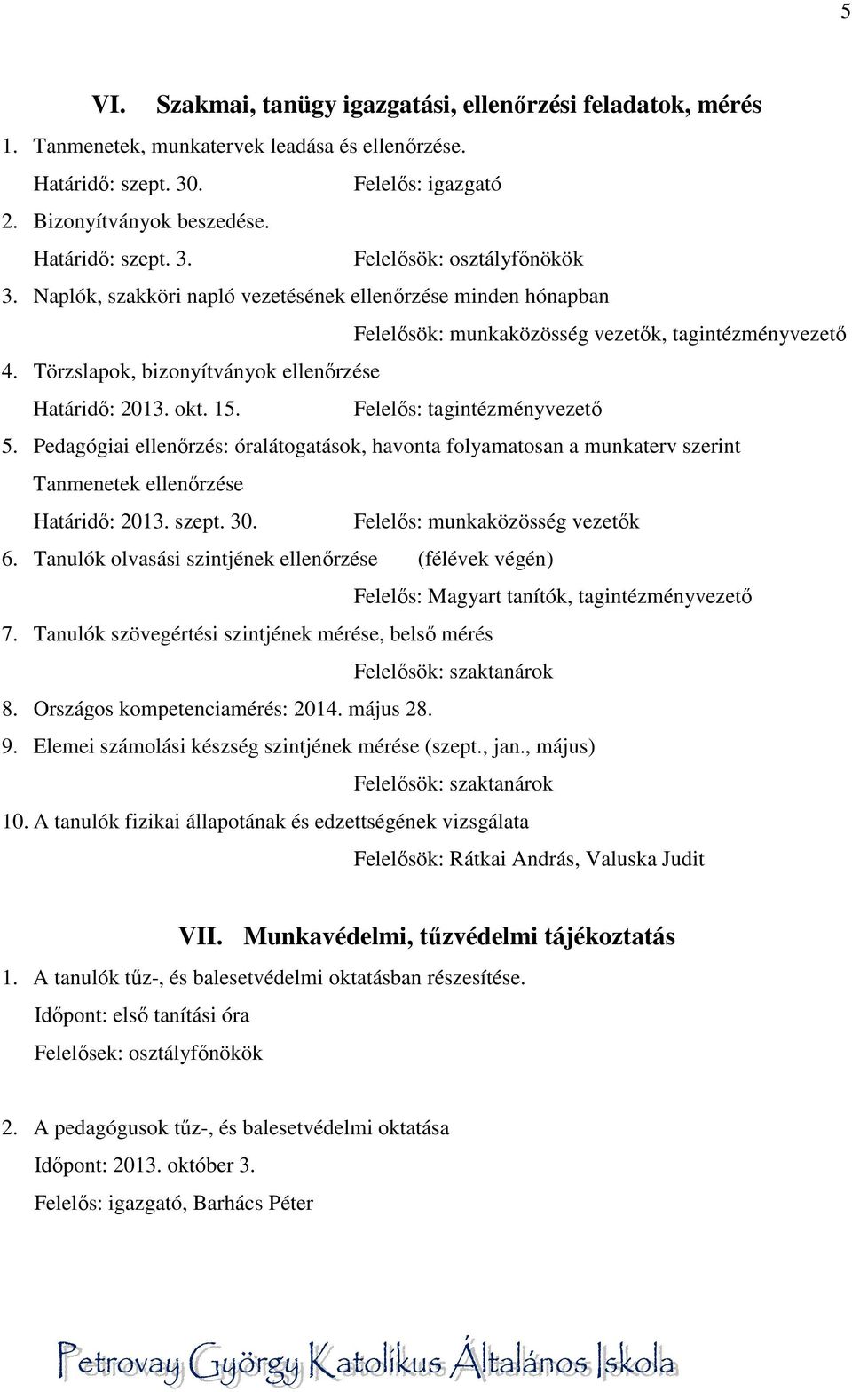 Pedagógiai ellenőrzés: óralátogatások, havonta folyamatosan a munkaterv szerint Tanmenetek ellenőrzése Határidő: 2013. szept. 30. Felelős: munkaközösség vezetők 6.