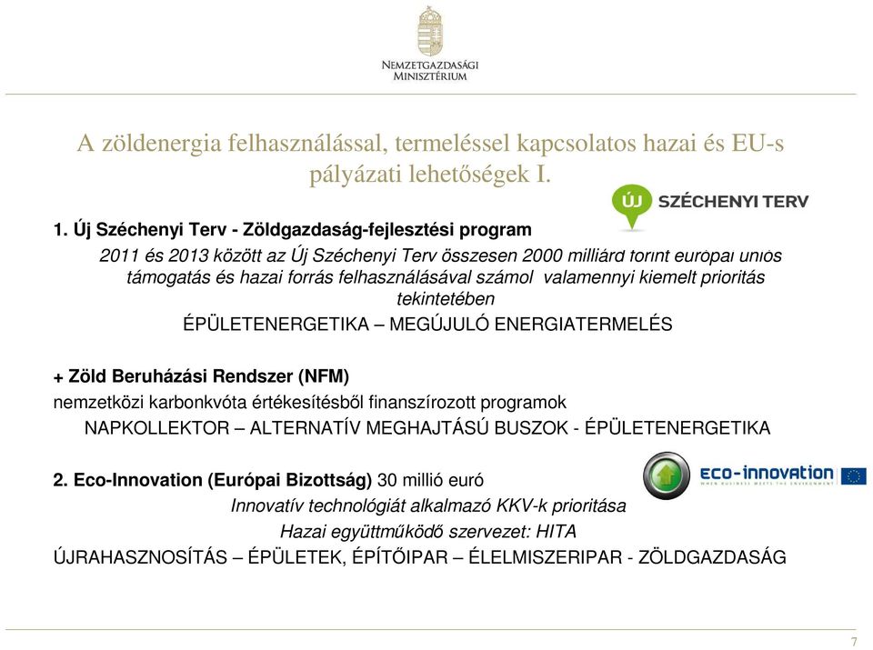 számol valamennyi kiemelt prioritás tekintetében ÉPÜLETENERGETIKA MEGÚJULÓ ENERGIATERMELÉS + Zöld Beruházási Rendszer (NFM) nemzetközi karbonkvóta értékesítésből finanszírozott