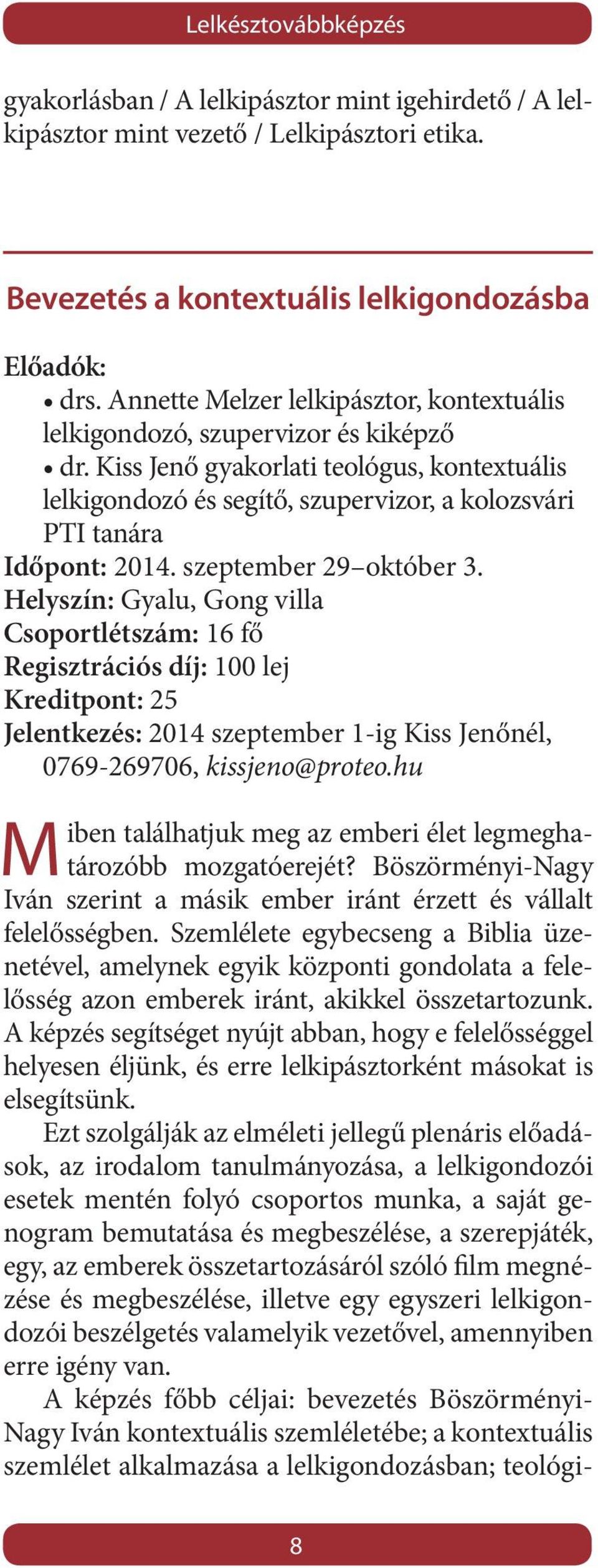 Kiss Jenő gyakorlati teológus, kontextuális lelkigondozó és segítő, szupervizor, a kolozsvári PTI tanára Időpont: 2014. szeptember 29 október 3.