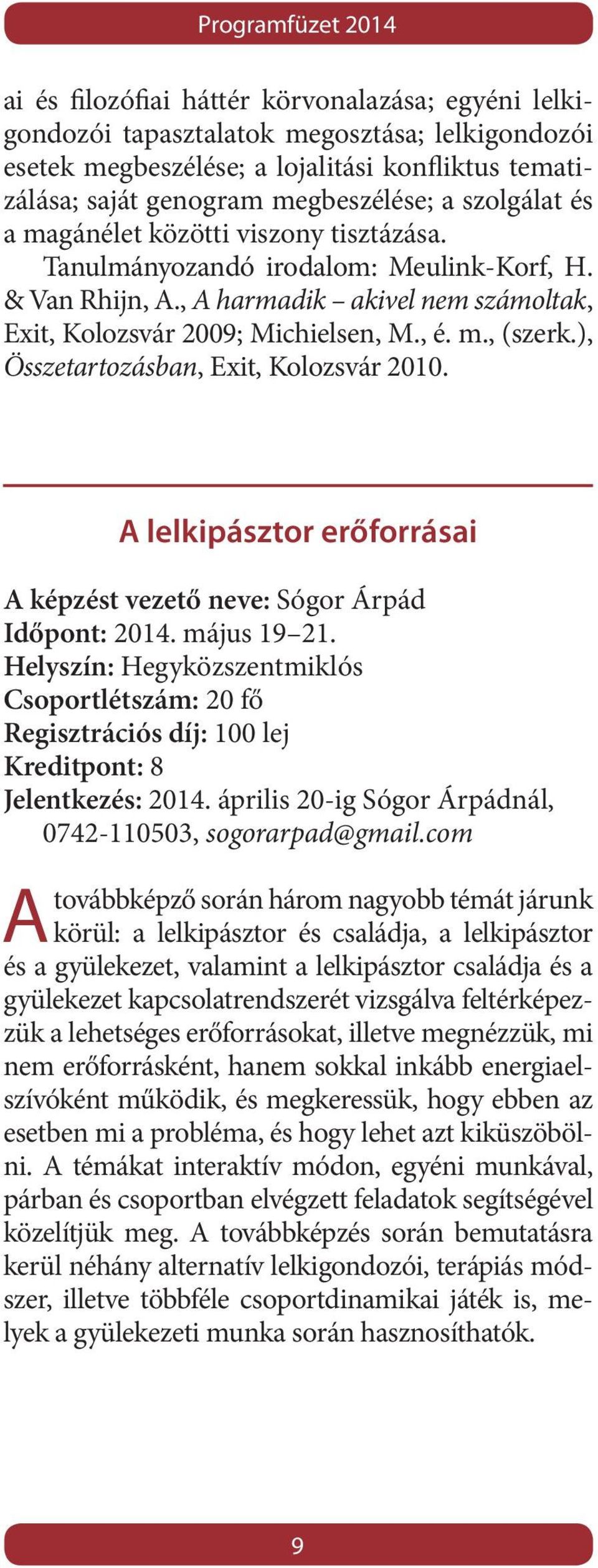 , é. m., (szerk.), Összetartozásban, Exit, Kolozsvár 2010. A lelkipásztor erőforrásai A képzést vezető neve: Sógor Árpád Időpont: 2014. május 19 21.