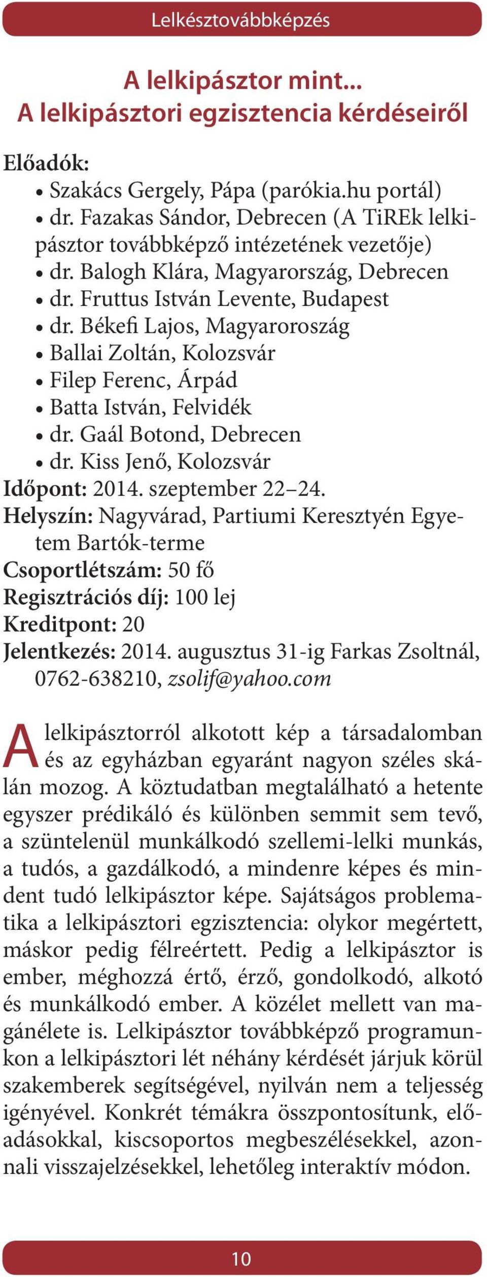 Békefi Lajos, Magyaroroszág Ballai Zoltán, Kolozsvár Filep Ferenc, Árpád Batta István, Felvidék dr. Gaál Botond, Debrecen dr. Kiss Jenő, Kolozsvár Időpont: 2014. szeptember 22 24.