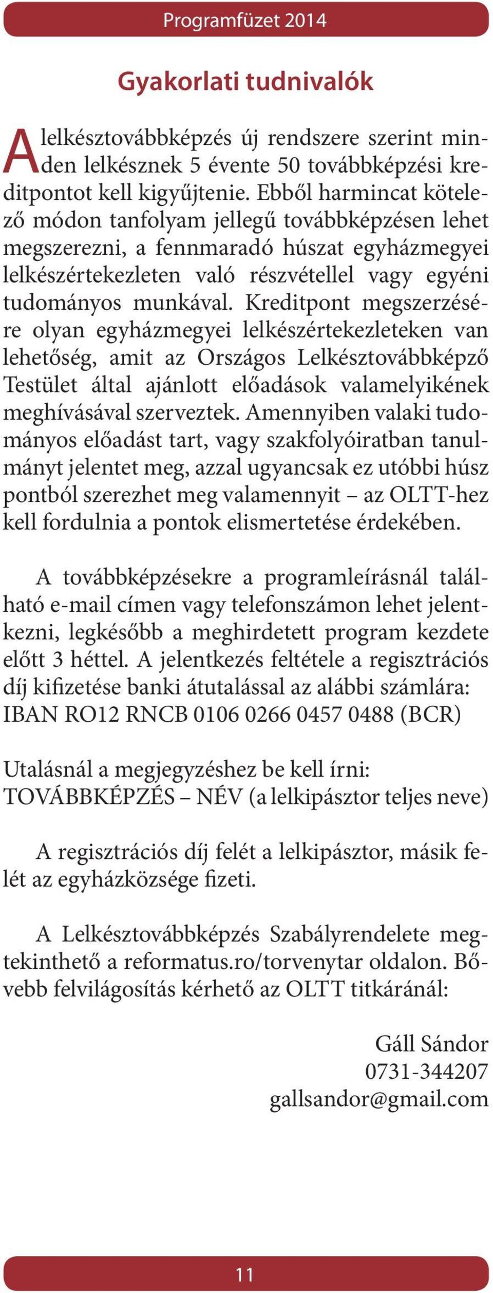 Kreditpont megszerzésére olyan egyházmegyei lelkészértekezleteken van lehetőség, amit az Országos Lelkésztovábbképző Testület által ajánlott előadások valamelyikének meghívásával szerveztek.