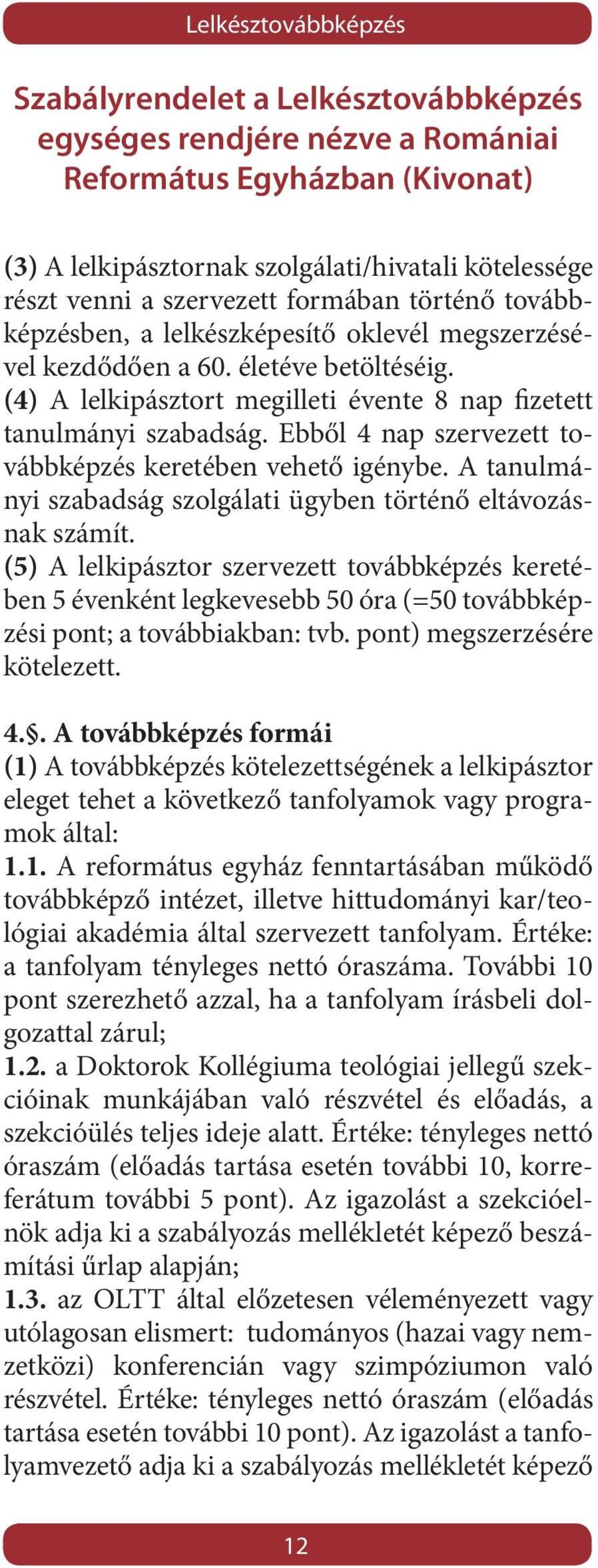 Ebből 4 nap szervezett továbbképzés keretében vehető igénybe. A tanulmányi szabadság szolgálati ügyben történő eltávozásnak számít.