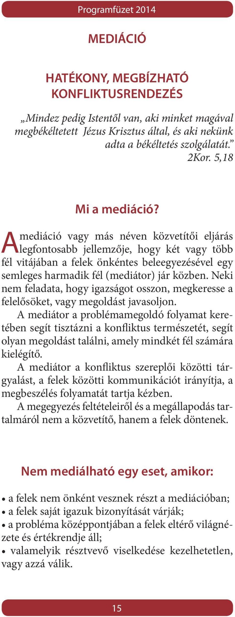 mediáció vagy más néven közvetítői eljá rás A legfontosabb jellemzője, hogy két vagy több fél vitájában a felek önkéntes bele egye zésével egy semleges harmadik fél (mediátor) jár közben.