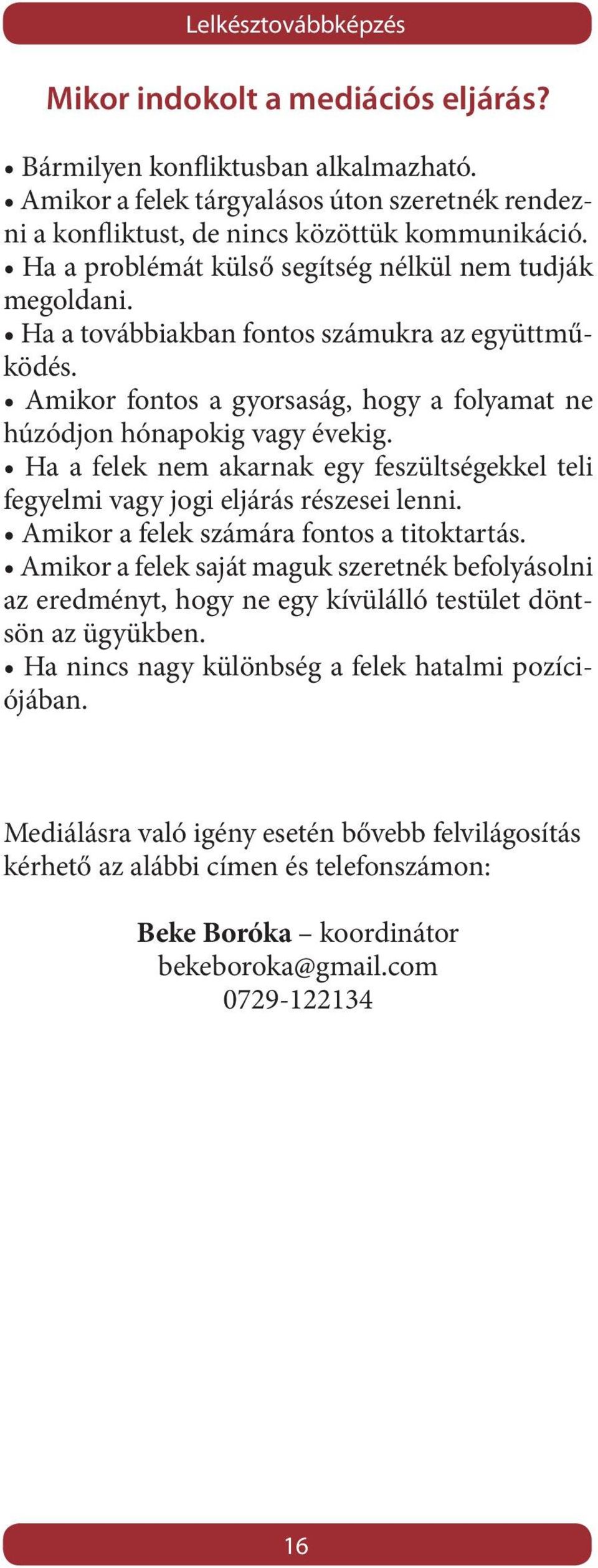 Ha a felek nem akarnak egy feszültségekkel teli fegyelmi vagy jogi eljárás részesei lenni. Amikor a felek számára fontos a titoktartás.