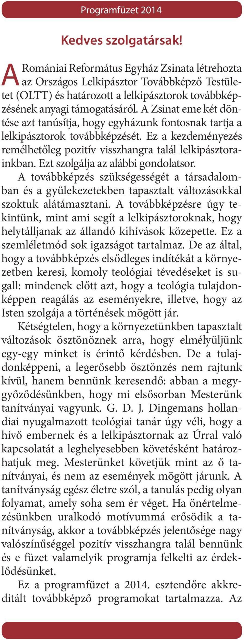 A Zsinat eme két döntése azt tanúsítja, hogy egyházunk fontosnak tartja a lelkipásztorok továbbképzését. Ez a kezdeményezés remélhetőleg pozitív visszhangra talál lelkipásztorainkban.