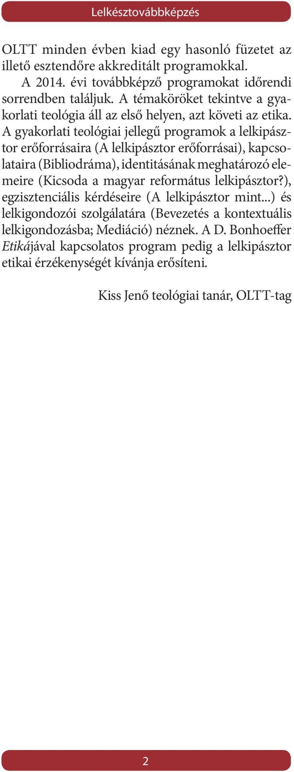 A gyakorlati teológiai jellegű programok a lelkipásztor erőforrásaira (A lelkipásztor erőforrásai), kapcsolataira (Bibliodráma), identitásának meghatározó elemeire (Kicsoda a magyar