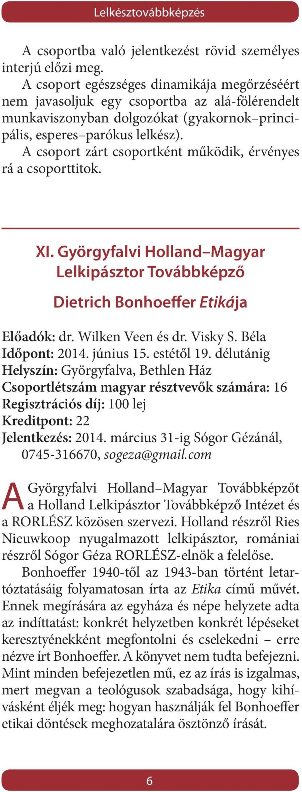A csoport zárt csoportként működik, érvényes rá a csoporttitok. XI. Györgyfalvi Holland Magyar Lelkipásztor Továbbképző Dietrich Bonhoeffer Etikája Előadók: dr. Wilken Veen és dr. Visky S.