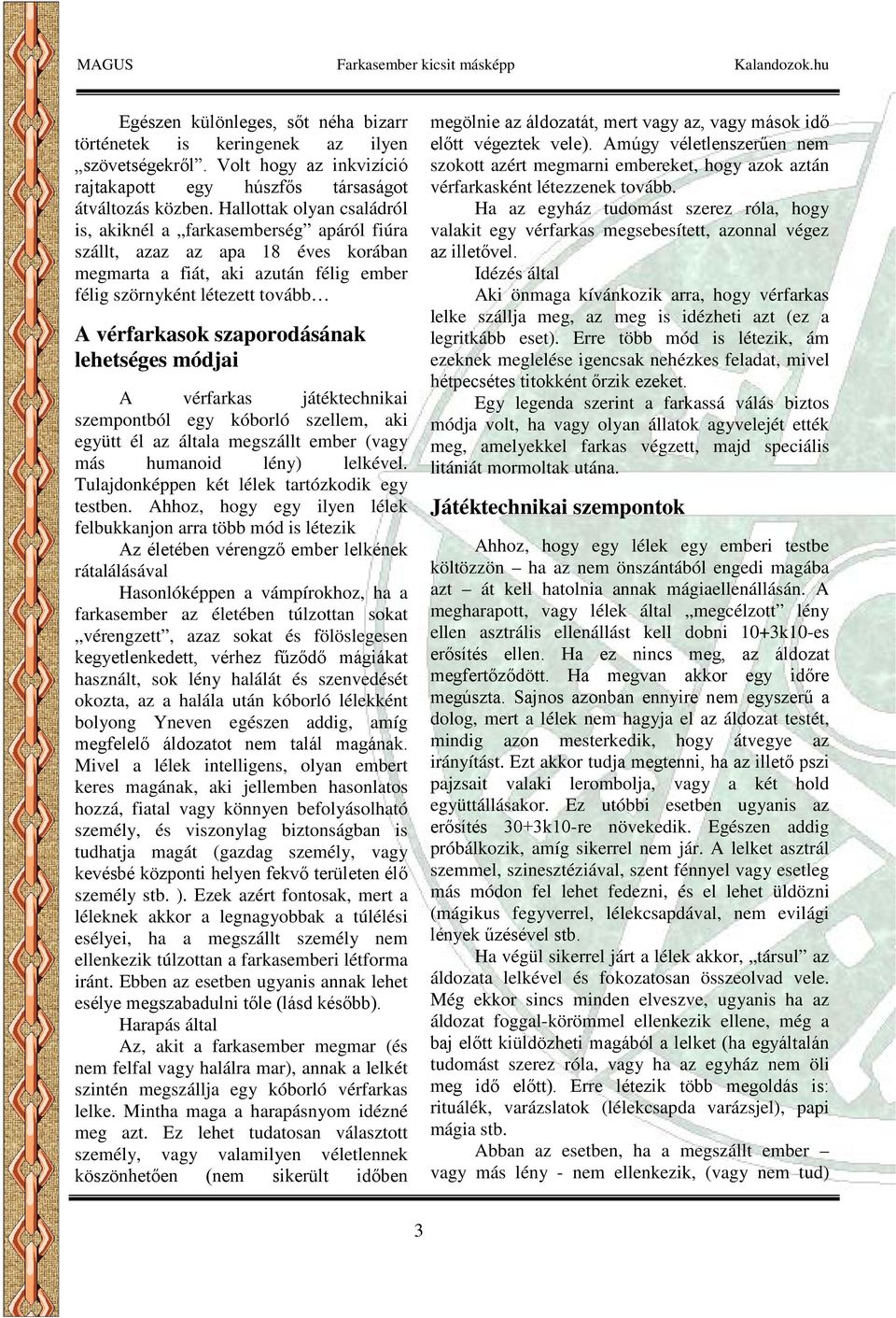 szaporodásának lehetséges módjai A vérfarkas játéktechnikai szempontból egy kóborló szellem, aki együtt él az általa megszállt ember (vagy más humanoid lény) lelkével.