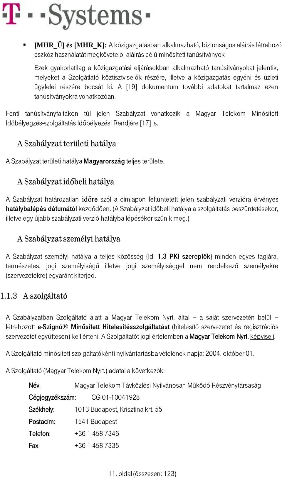 A [19] dokumentum további adatokat tartalmaz ezen tanúsítványokra vonatkozóan.