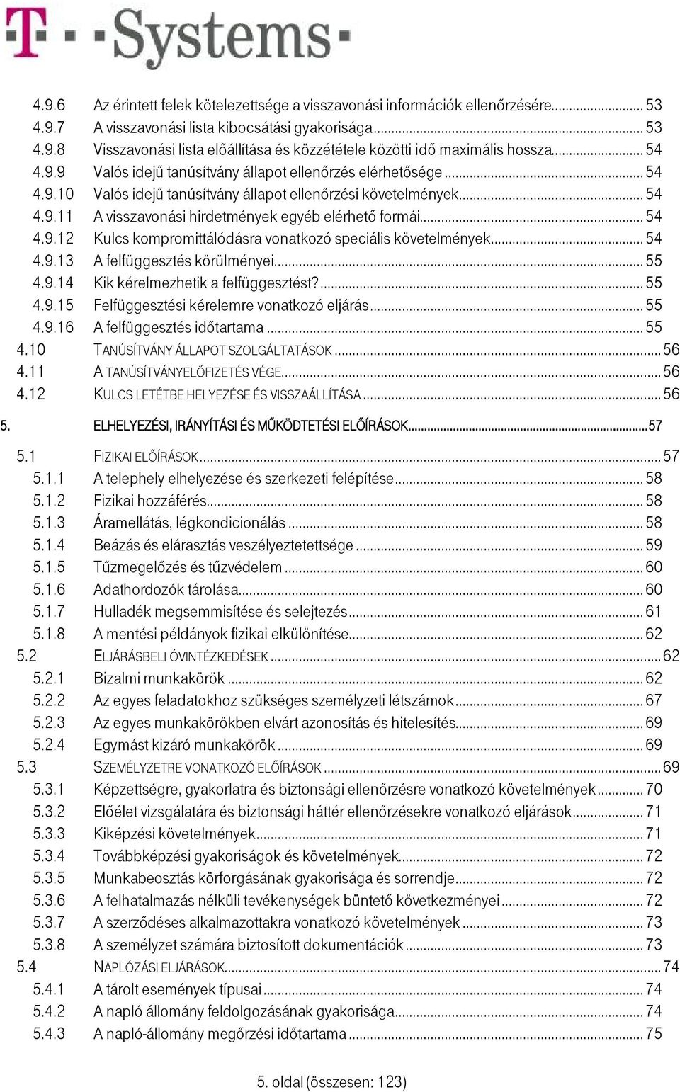 .. 54 4.9.12 Kulcs kompromittálódásra vonatkozó speciális követelmények... 54 4.9.13 A felfüggesztés körülményei... 55 4.9.14 Kik kérelmezhetik a felfüggesztést?... 55 4.9.15 Felfüggesztési kérelemre vonatkozó eljárás.