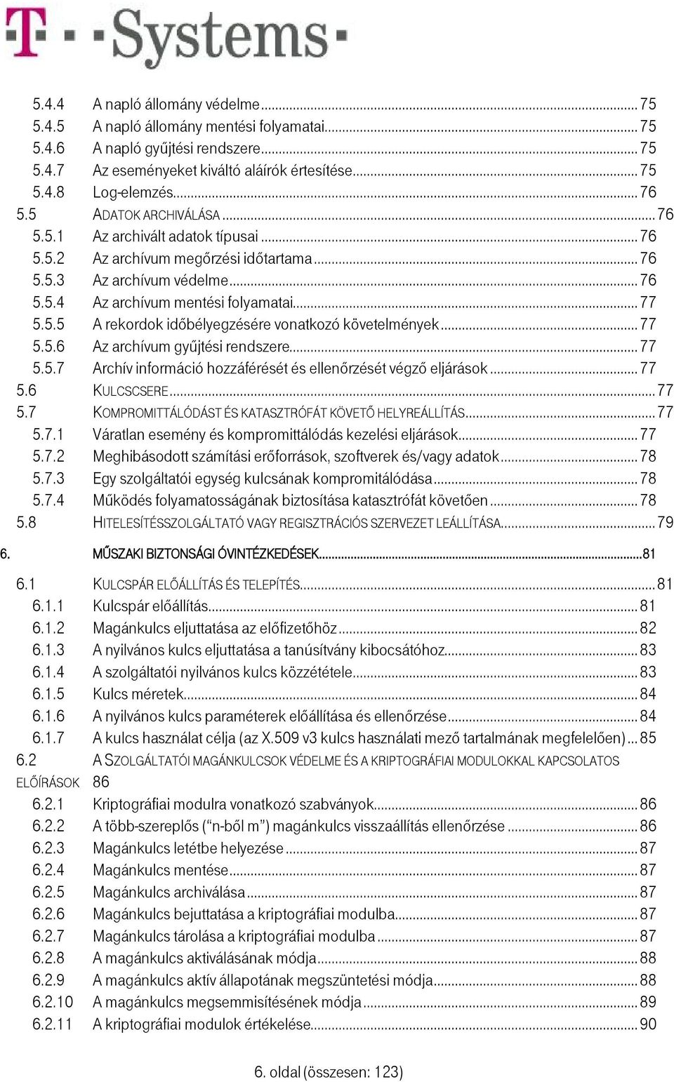 .. 77 5.5.6 Az archívum gyűjtési rendszere... 77 5.5.7 Archív információ hozzáférését és ellenőrzését végző eljárások... 77 5.6 KULCSCSERE...77 5.7 KOMPROMITTÁLÓDÁST ÉS KATASZTRÓFÁT KÖVETŐ HELYREÁLLÍTÁS.