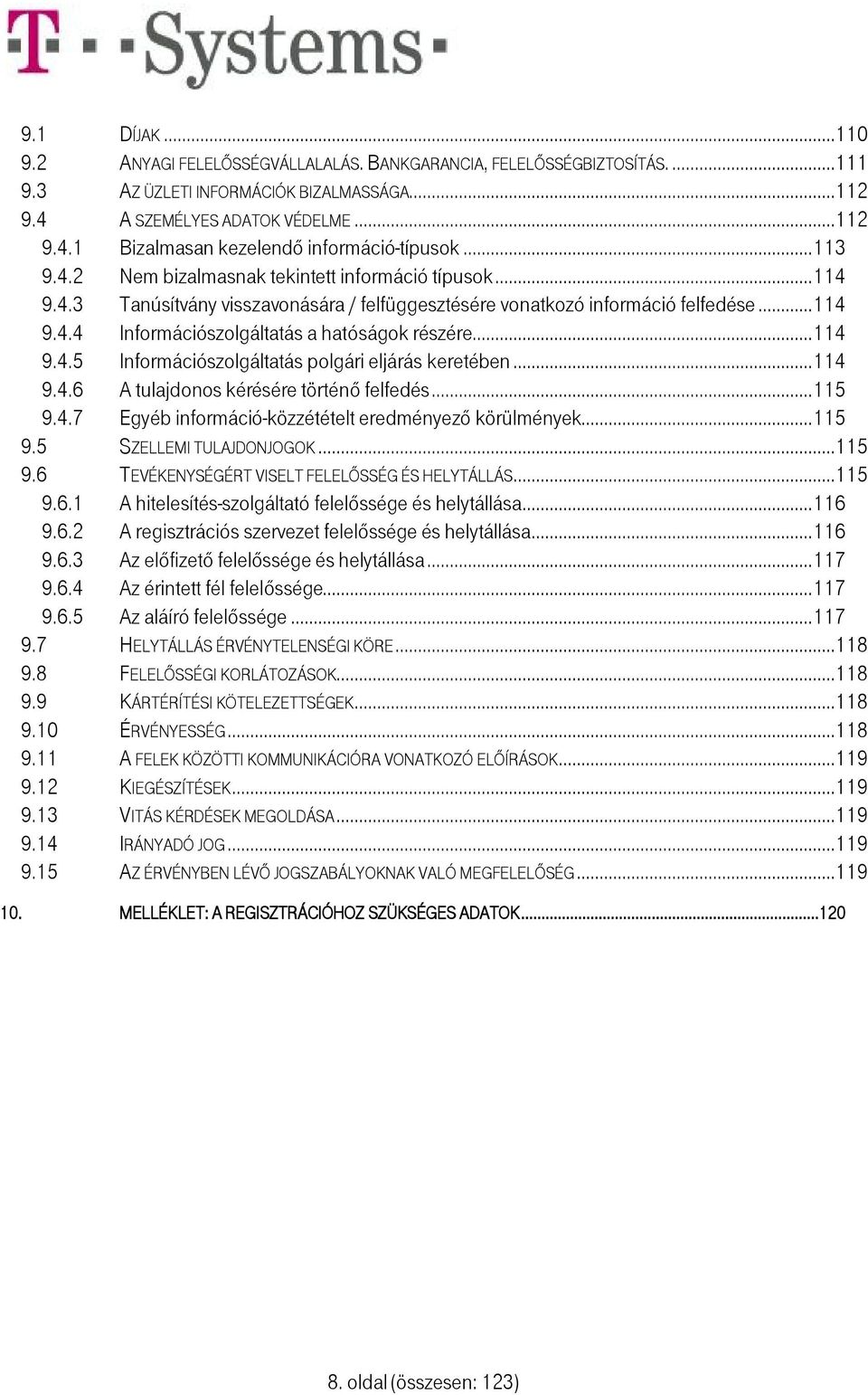 ..114 9.4.5 Információszolgáltatás polgári eljárás keretében...114 9.4.6 A tulajdonos kérésére történő felfedés...115 9.4.7 Egyéb információ-közzétételt eredményező körülmények...115 9.5 SZELLEMI TULAJDONJOGOK.