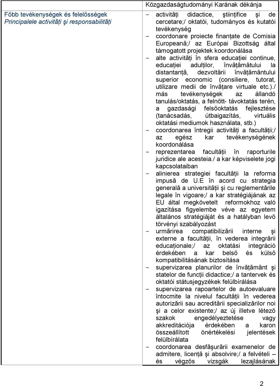 învăţămâtului la distantanţă, dezvoltării învăţământului superior economic (consiliere, tutorat, utilizare medii de învăţare virtuale etc.).