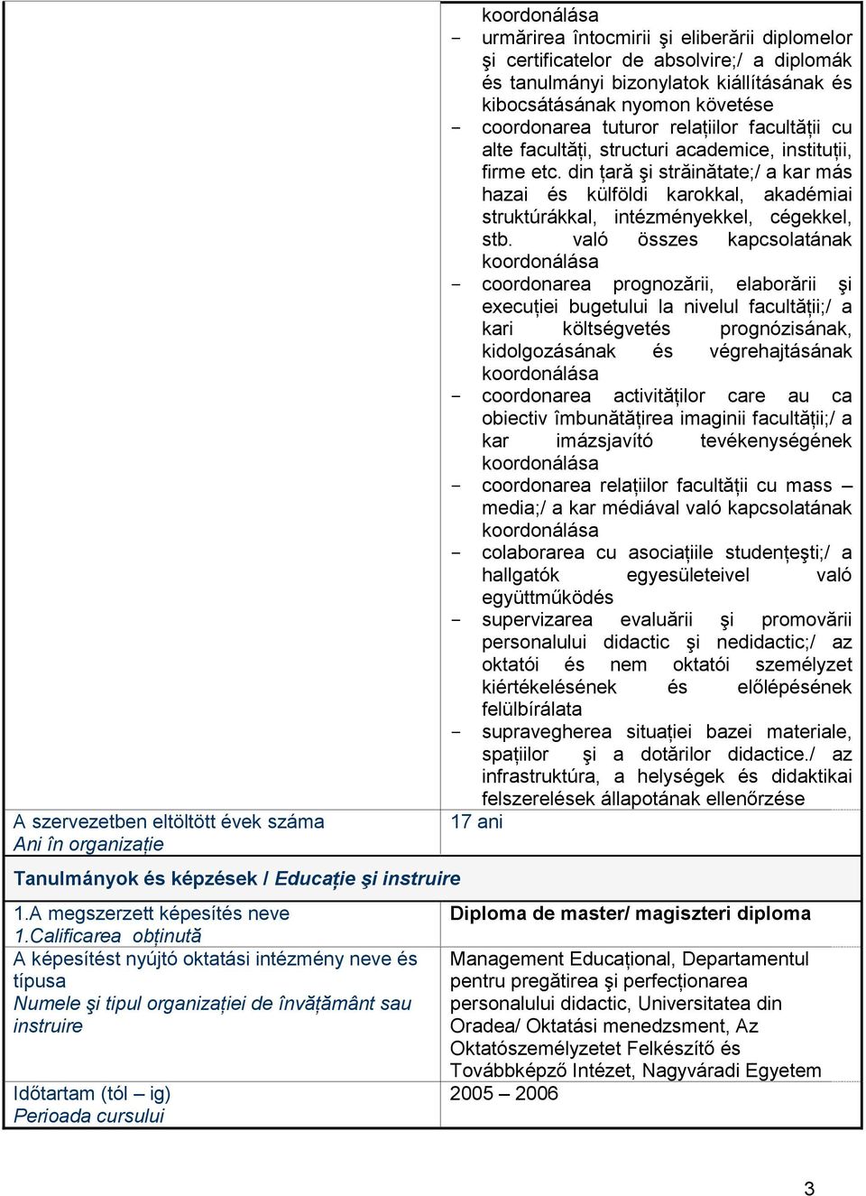 eliberării diplomelor şi certificatelor de absolvire;/ a diplomák és tanulmányi bizonylatok kiállításának és kibocsátásának nyomon követése - coordonarea tuturor relaţiilor facultăţii cu alte