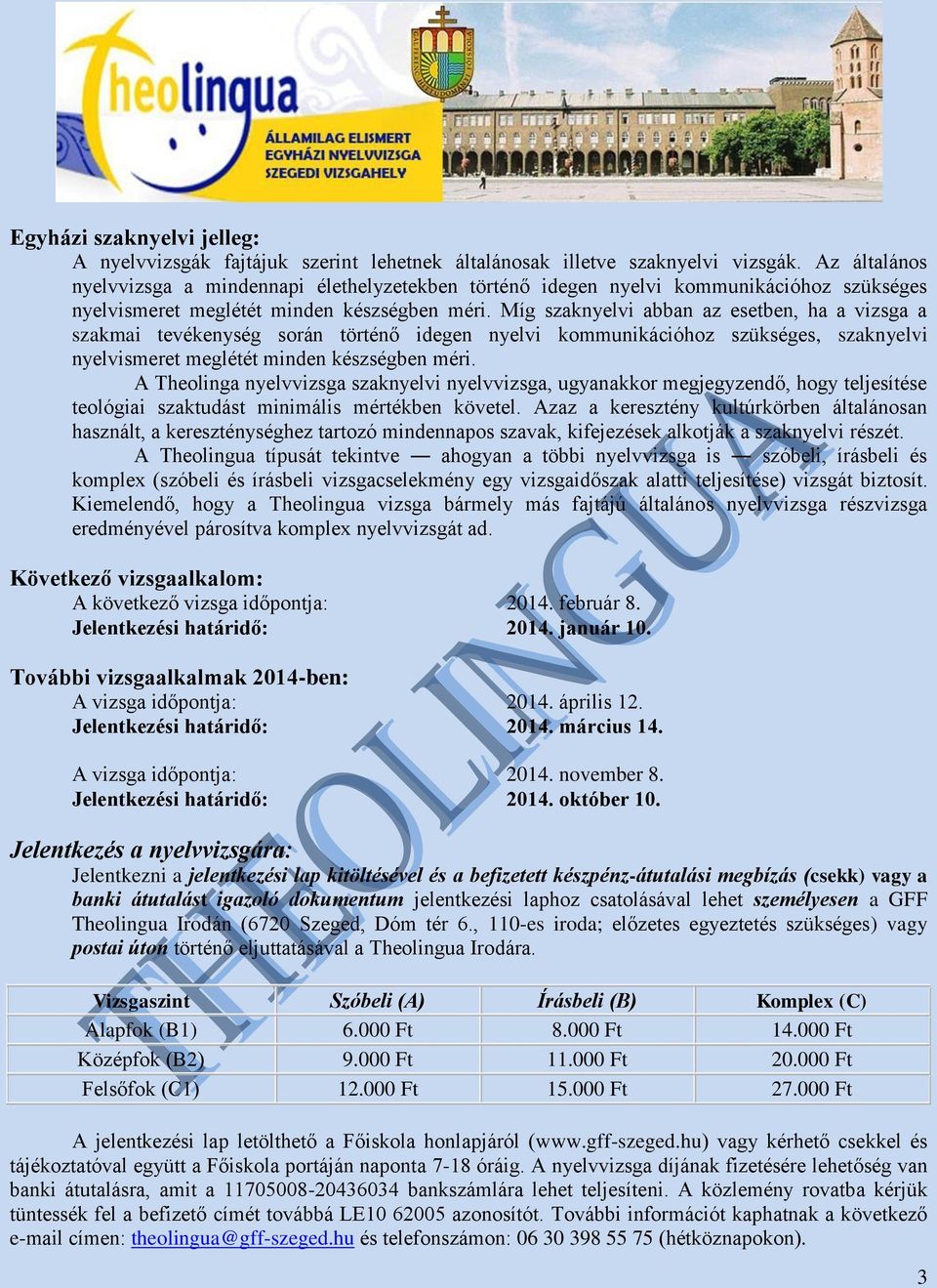 Míg szaknyelvi abban az esetben, ha a vizsga a szakmai tevékenység során történő idegen nyelvi kommunikációhoz szükséges, szaknyelvi nyelvismeret meglétét minden készségben méri.