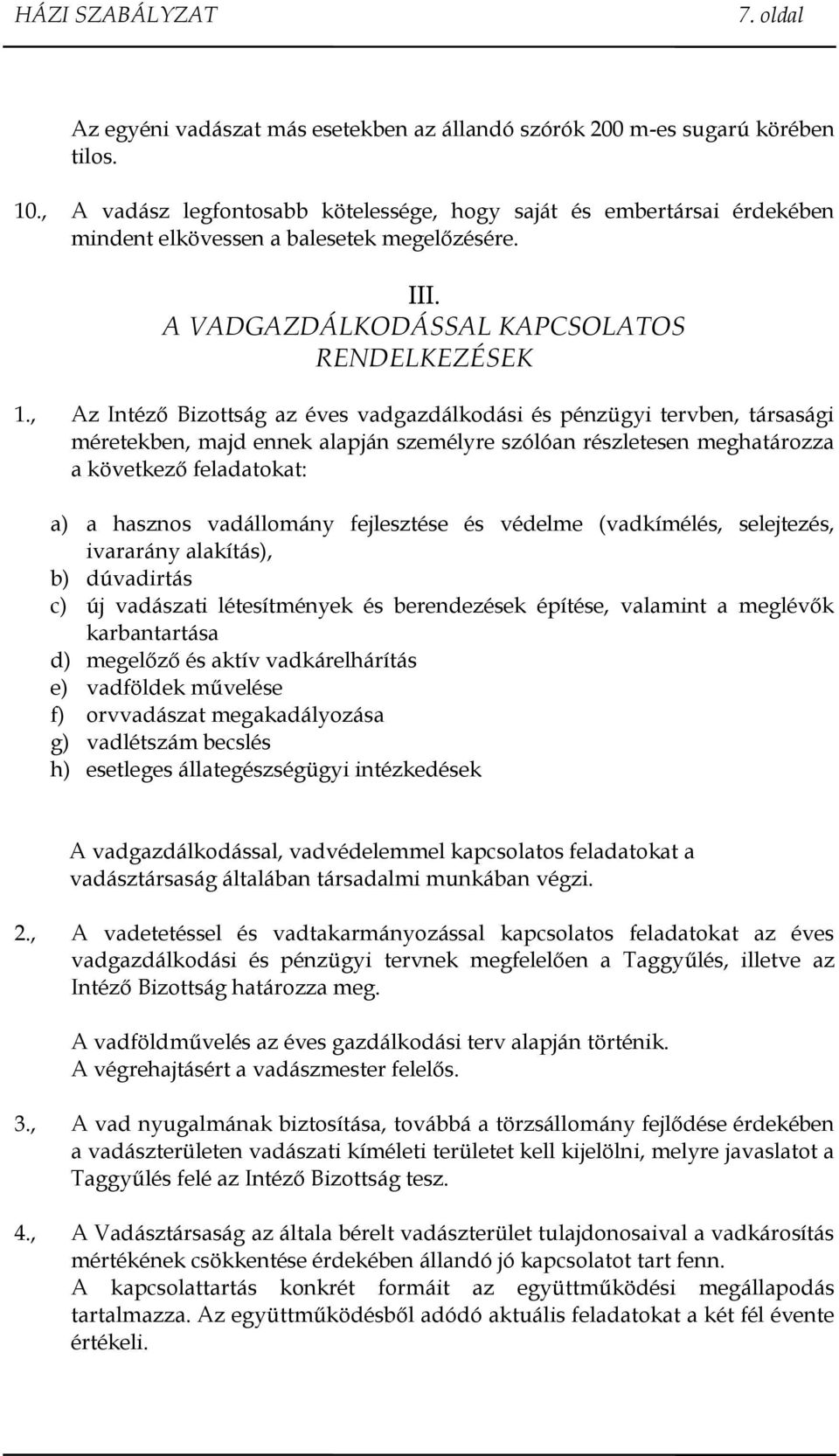 , Az Intéző Bizottság az éves vadgazdálkodási és pénzügyi tervben, társasági méretekben, majd ennek alapján személyre szólóan részletesen meghatározza a következő feladatokat: a) a hasznos