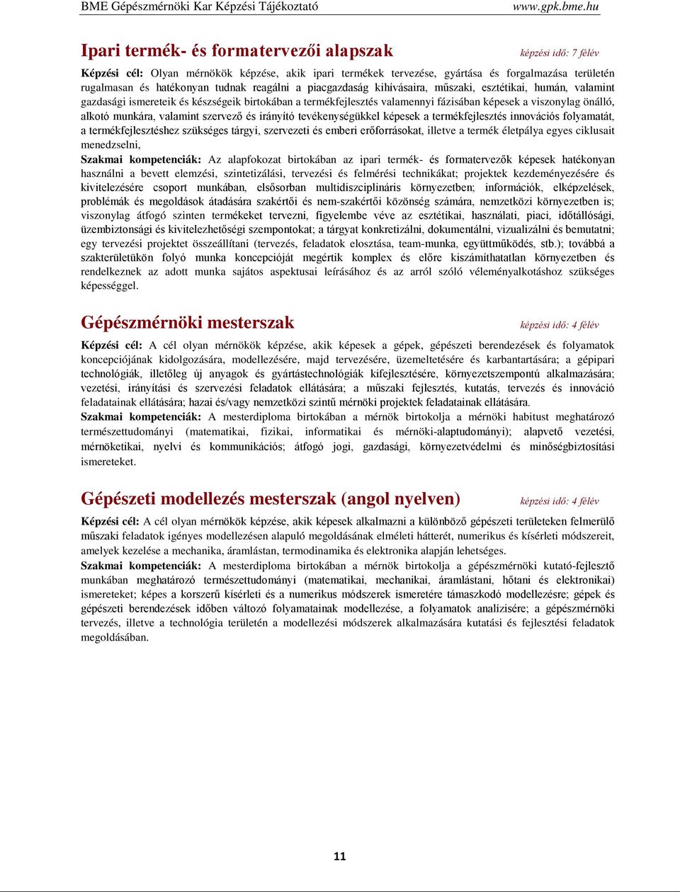 reagálni a piacgazdaság kihívásaira, műszaki, esztétikai, humán, valamint gazdasági ismereteik és készségeik birtokában a termékfejlesztés valamennyi fázisában képesek a viszonylag önálló, alkotó