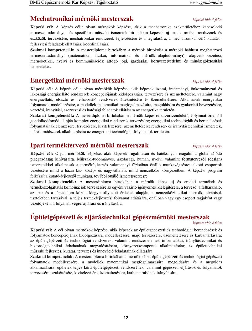 képesek új mechatronikai rendszerek és eszközök tervezésére, mechatronikai rendszerek fejlesztésére és integrálására, a mechatronikai célú kutatásifejlesztési feladatok ellátására, koordinálására.