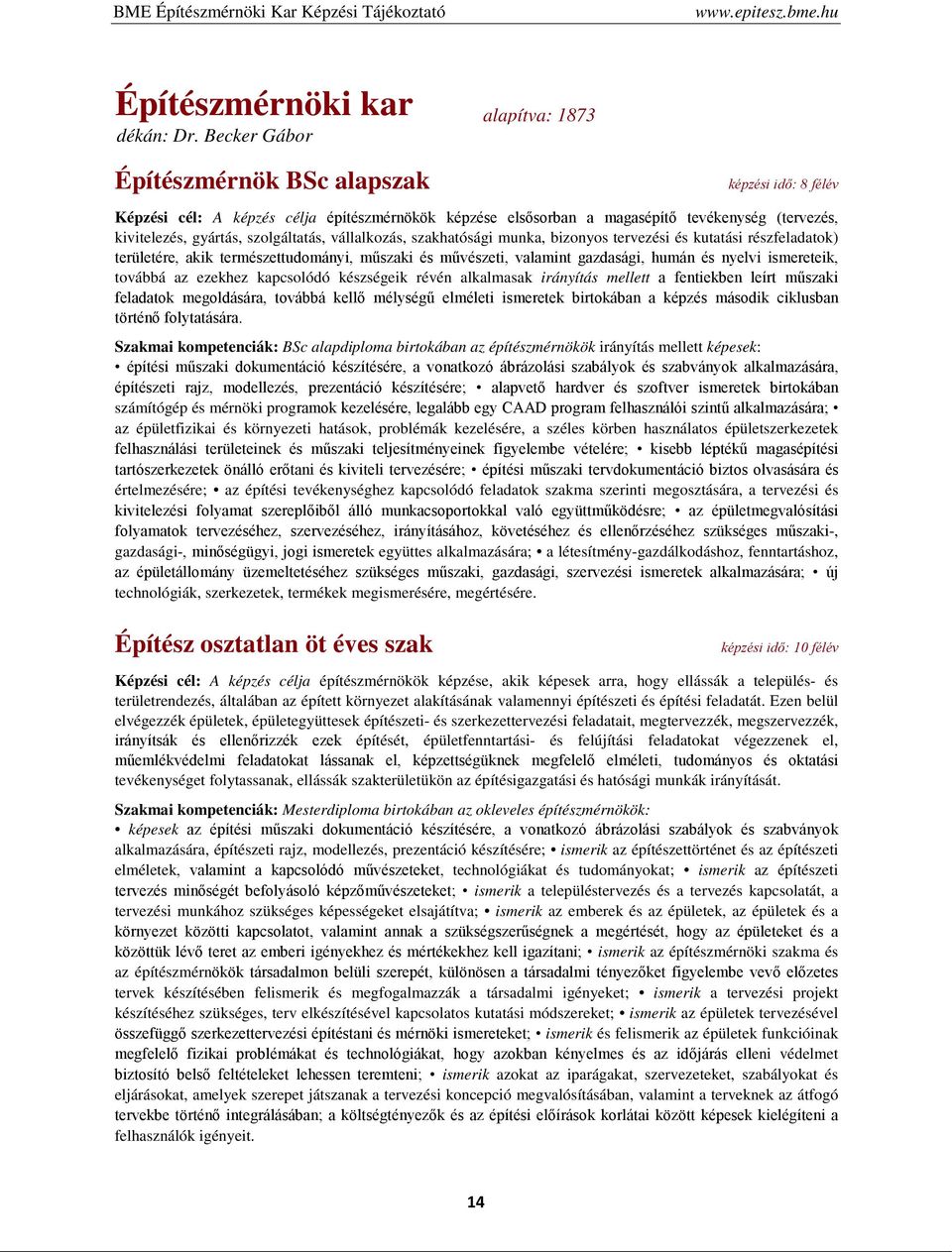 vállalkozás, szakhatósági munka, bizonyos tervezési és kutatási részfeladatok) területére, akik természettudományi, műszaki és művészeti, valamint gazdasági, humán és nyelvi ismereteik, továbbá az