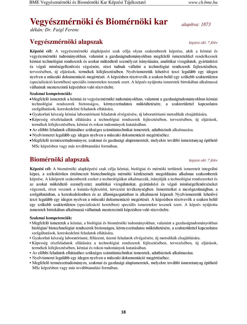 gazdaságtudományokban megfelelő ismeretekkel rendelkeznek kémiai technológiai rendszerek és azokat működtető személyzet irányítására, analitikai vizsgálatok, gyártásközi és végső minőségellenőrzés