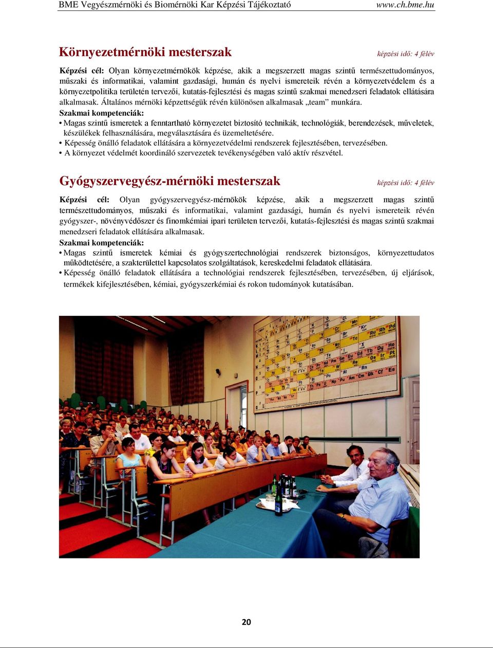 ismereteik révén a környezetvédelem és a környezetpolitika területén tervezői, kutatás-fejlesztési és magas szintű szakmai menedzseri feladatok ellátására alkalmasak.