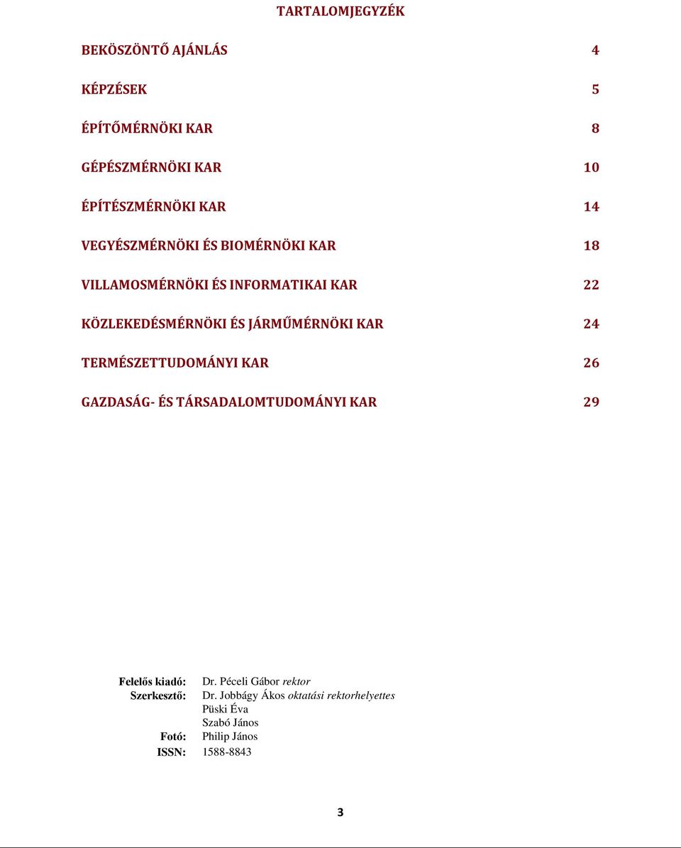 KAR 24 TERMÉSZETTUDOMÁNYI KAR 26 GAZDASÁG- ÉS TÁRSADALOMTUDOMÁNYI KAR 29 Felelős kiadó: Dr.