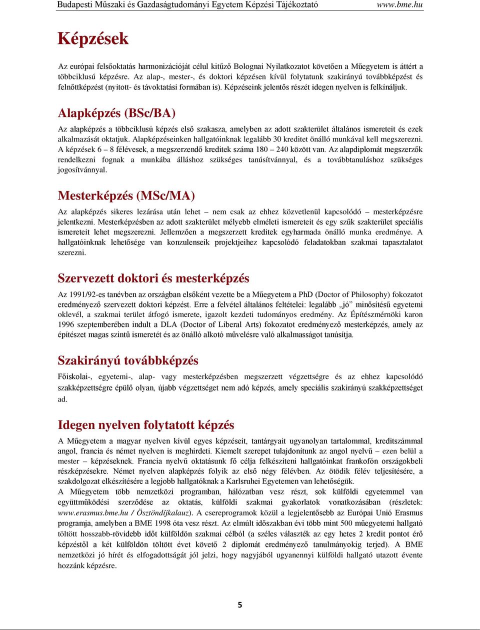 Az alap-, mester-, és doktori képzésen kívül folytatunk szakirányú továbbképzést és felnőttképzést (nyitott- és távoktatási formában is). Képzéseink jelentős részét idegen nyelven is felkínáljuk.