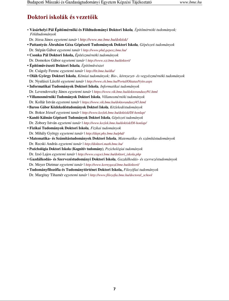 hu/doktisk/ Pattantyús Ábrahám Géza Gépészeti Tudományok Doktori Iskola, Gépészeti tudományok Dr. Stépán Gábor egyetemi tanár http://www.phd.gepesz.bme.