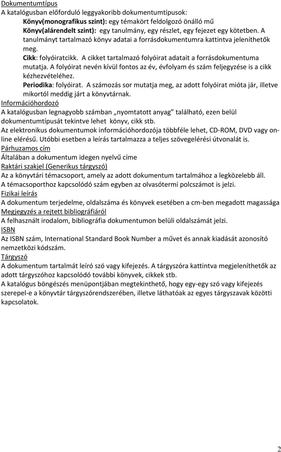 A folyóirat nevén kívül fontos az év, évfolyam és szám feljegyzése is a cikk kézhezvételéhez. Periodika: folyóirat.