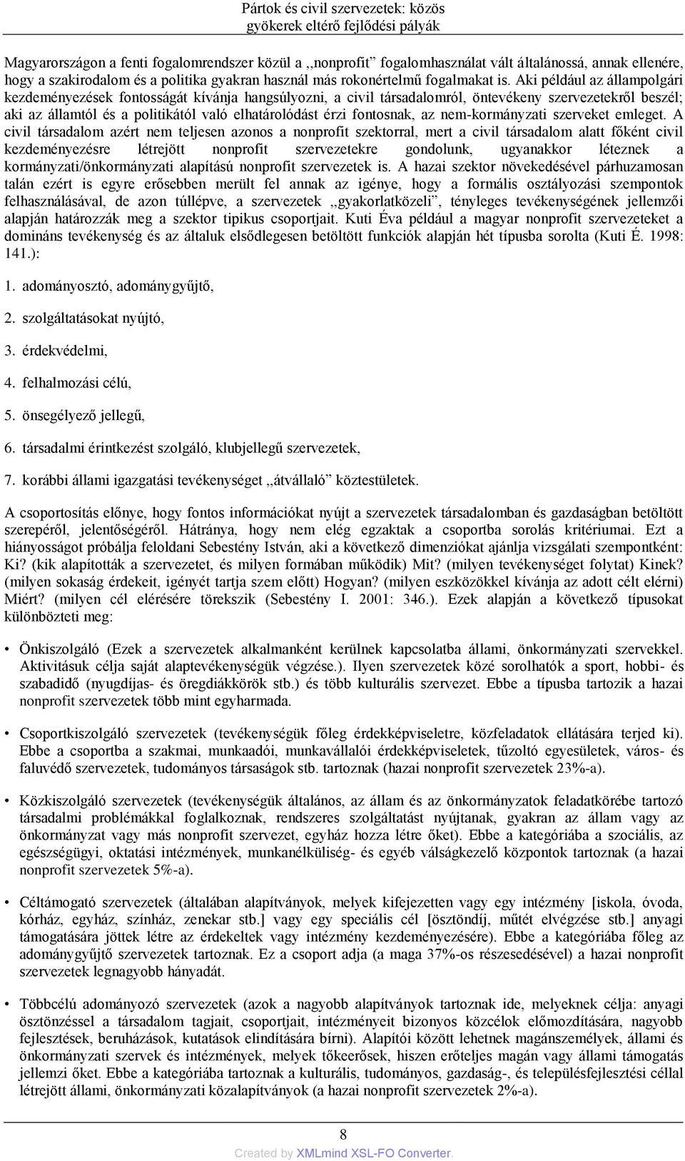 Aki például az állampolgári kezdeményezések fontosságát kívánja hangsúlyozni, a civil társadalomról, öntevékeny szervezetekről beszél; aki az államtól és a politikától való elhatárolódást érzi