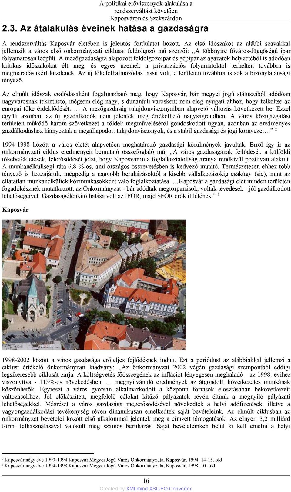 A mezőgazdaságra alapozott feldolgozóipar és gépipar az ágazatok helyzetéből is adódóan kritikus időszakokat élt meg, és egyes üzemek a privatizációs folyamatoktól terhelten továbbra is