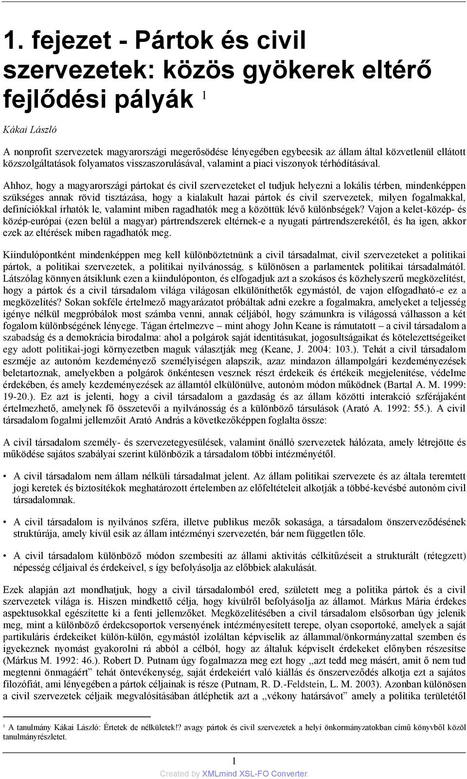 Ahhoz, hogy a magyarországi pártokat és civil szervezeteket el tudjuk helyezni a lokális térben, mindenképpen szükséges annak rövid tisztázása, hogy a kialakult hazai pártok és civil szervezetek,