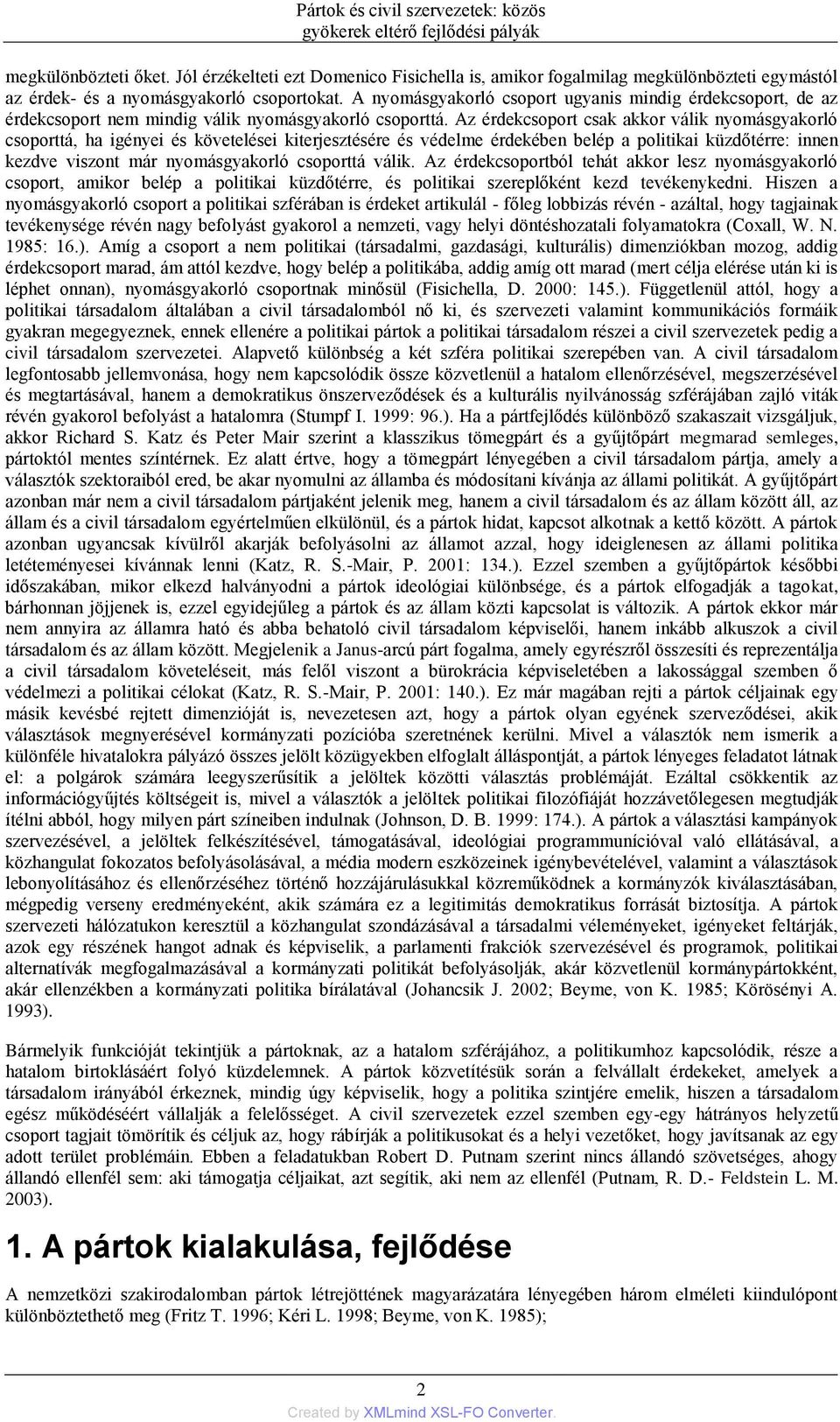 A nyomásgyakorló csoport ugyanis mindig érdekcsoport, de az érdekcsoport nem mindig válik nyomásgyakorló csoporttá.