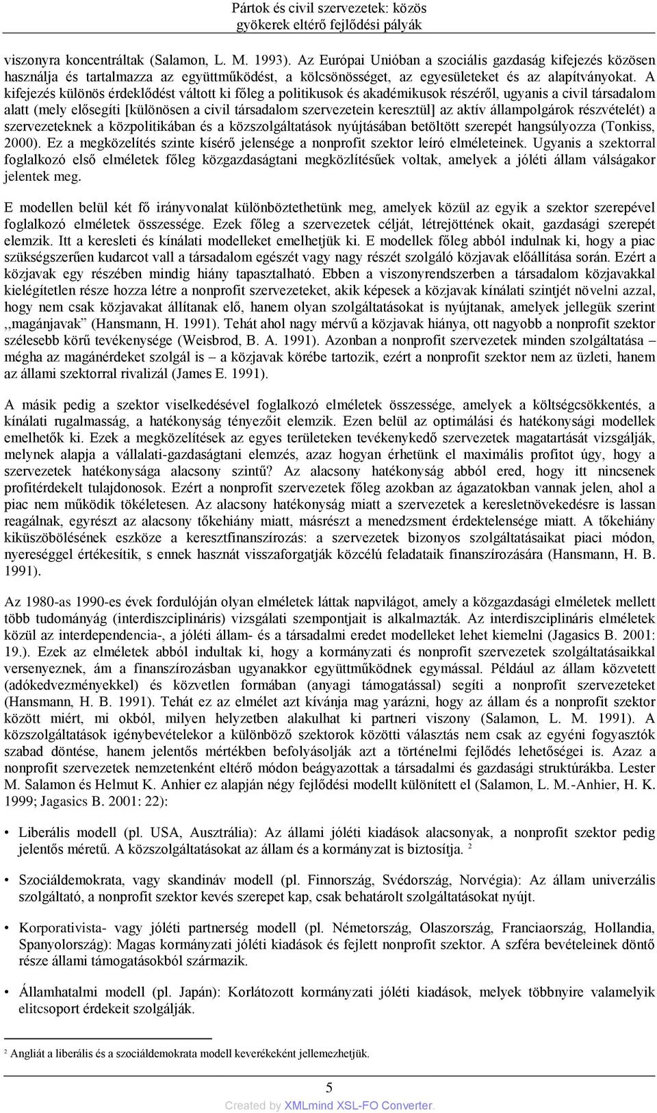 A kifejezés különös érdeklődést váltott ki főleg a politikusok és akadémikusok részéről, ugyanis a civil társadalom alatt (mely elősegíti [különösen a civil társadalom szervezetein keresztül] az