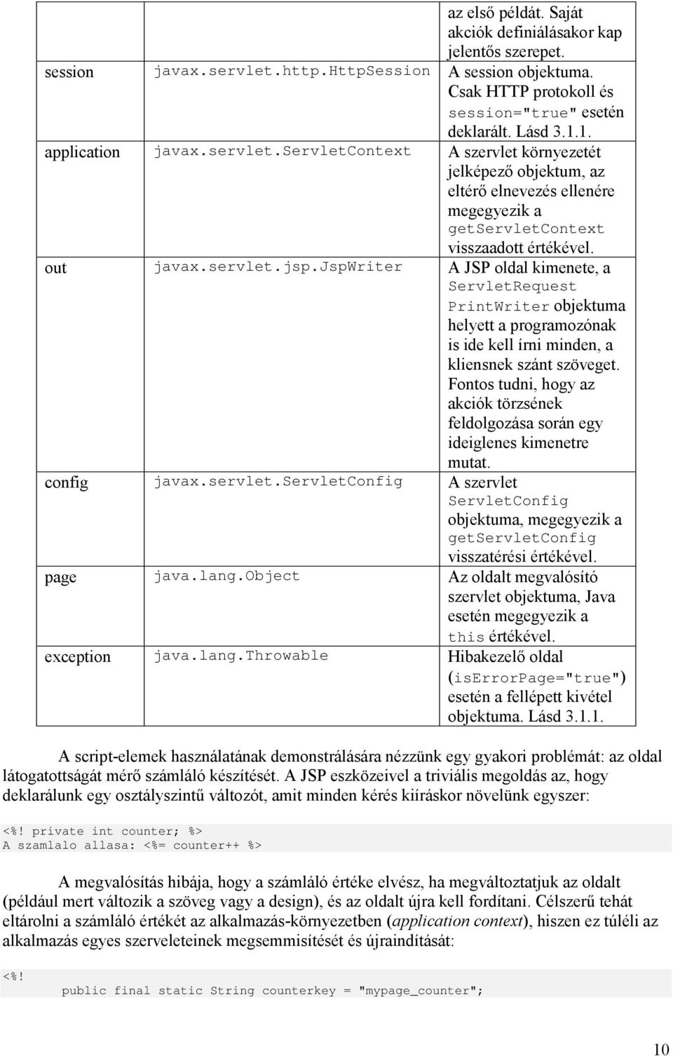 jspwriter A JSP oldal kimenete, a ServletRequest PrintWriter objektuma helyett a programozónak is ide kell írni minden, a kliensnek szánt szöveget.