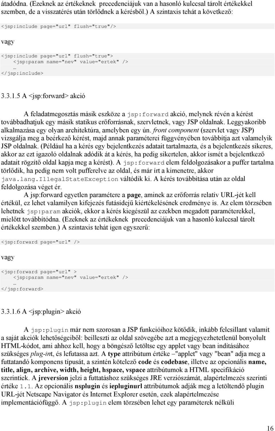 5 A <jsp:forward> akció A feladatmegosztás másik eszköze a jsp:forward akció, melynek révén a kérést továbbadhatjuk egy másik statikus erőforrásnak, szervletnek, vagy JSP oldalnak.