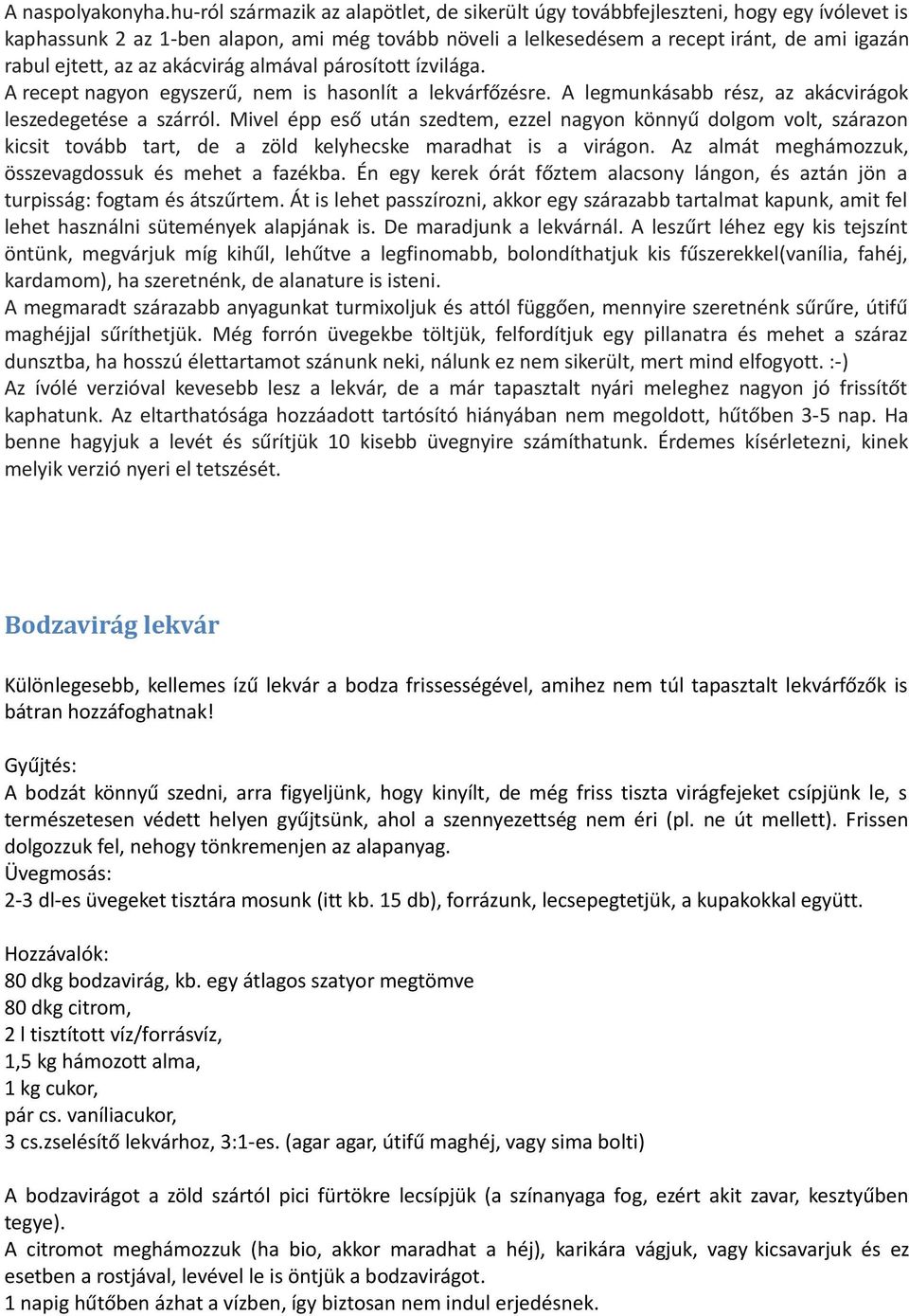az az akácvirág almával párosított ízvilága. A recept nagyon egyszerű, nem is hasonlít a lekvárfőzésre. A legmunkásabb rész, az akácvirágok leszedegetése a szárról.