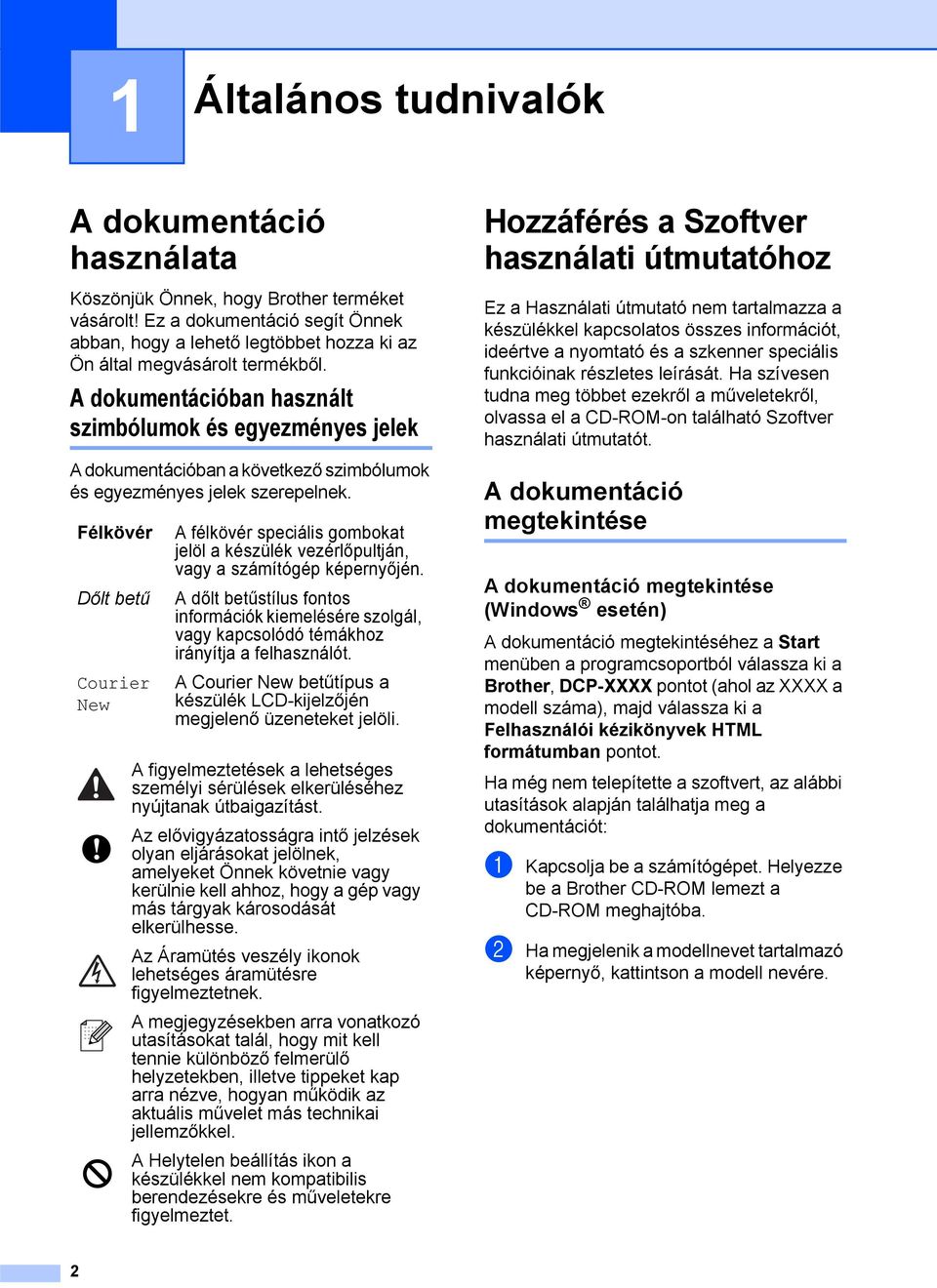 A dokumentációban használt szimbólumok és egyezményes jelek 1 A dokumentációban a következő szimbólumok és egyezményes jelek szerepelnek.