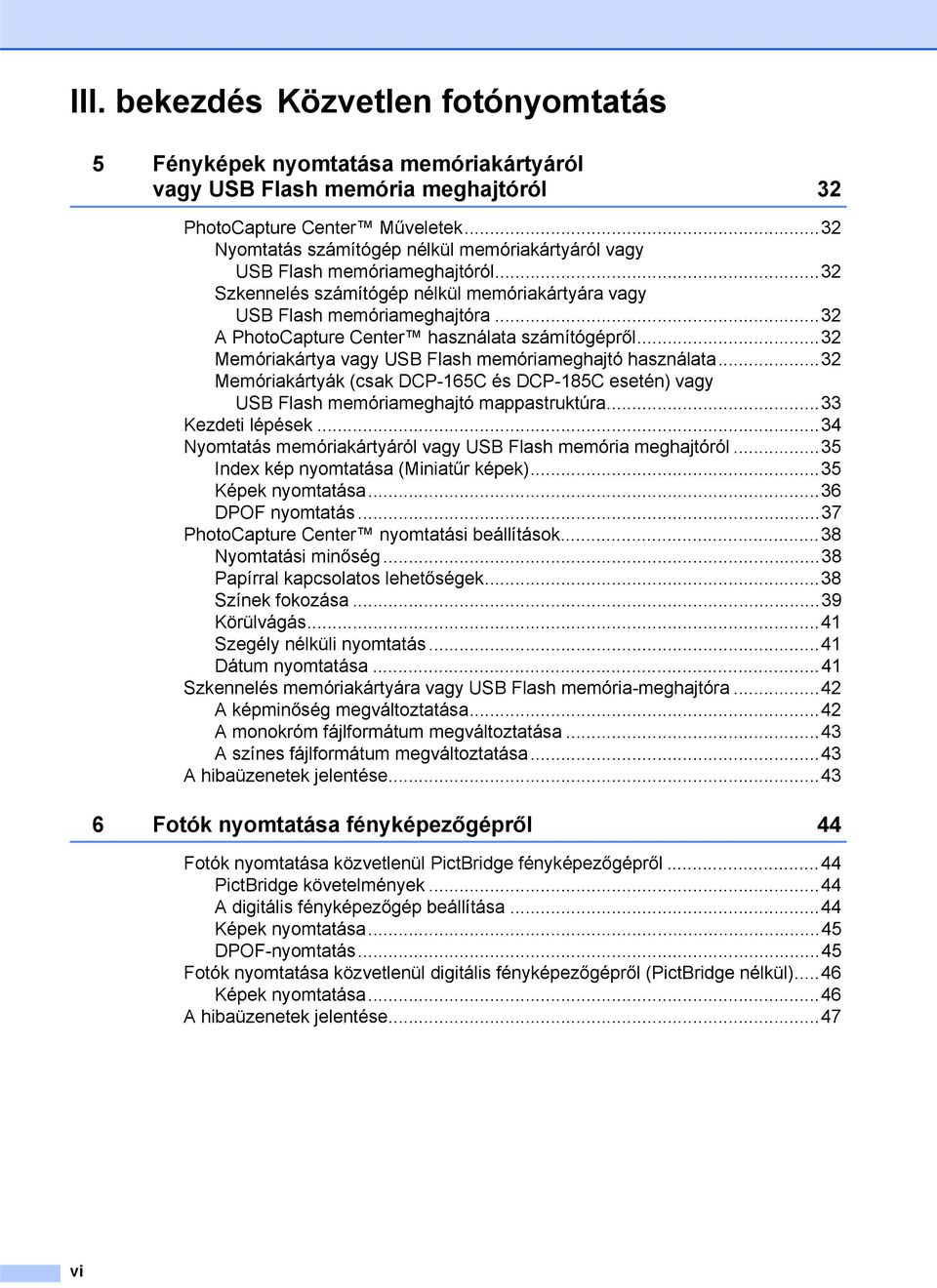 ..32 A PhotoCapture Center használata számítógépről...32 Memóriakártya vagy USB Flash memóriameghajtó használata.