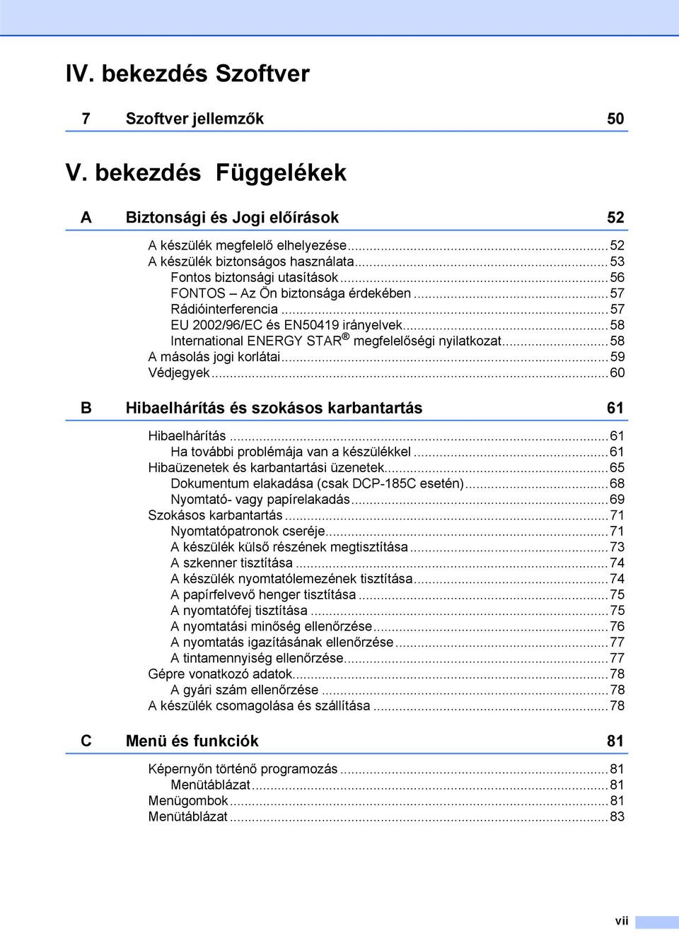 ..58 A másolás jogi korlátai...59 Védjegyek...60 B Hibaelhárítás és szokásos karbantartás 61 Hibaelhárítás...61 Ha további problémája van a készülékkel...61 Hibaüzenetek és karbantartási üzenetek.