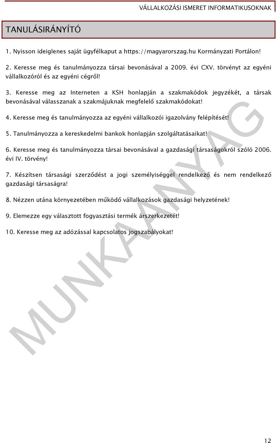 Keresse meg és tanulmányozza az egyéni vállalkozói igazolvány felépítését! 5. Tanulmányozza a kereskedelmi bankok honlapján szolgáltatásaikat! 6.