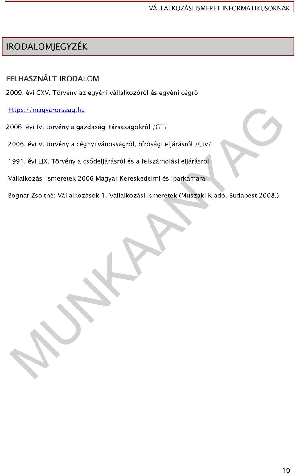 törvény a gazdasági társaságokról /GT/ 2006. évi V. törvény a cégnyilvánosságról, bírósági eljárásról /Ctv/ 1991.